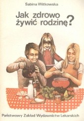 Okładka książki Jak zdrowo żywić rodzinę? Sabina Witkowska