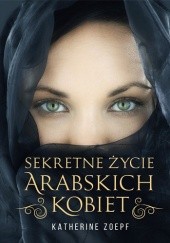 Okładka książki Sekretne życie arabskich kobiet Katherine Zoepf