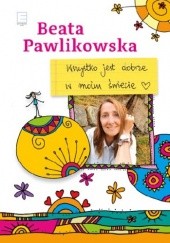 Okładka książki Wszystko jest dobrze w moim świecie Beata Pawlikowska