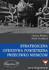 Okładka książki Strategiczna ofensywa powietrzna przeciwko Niemcom. Tom I Przygotowania Noble Frankland, Charles Webster