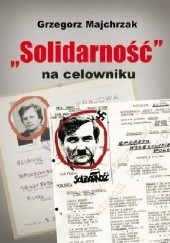 Okładka książki "Solidarność" na celowniku Grzegorz Majchrzak