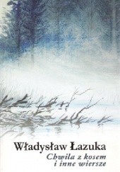 Okładka książki Chwila z kosem i inne wiersze Władysław Łazuka