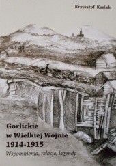 Okładka książki Gorlickie w Wielkiej Wojnie 1914-1915 Wspomnienia, relacje, legendy Krzysztof Kusiak