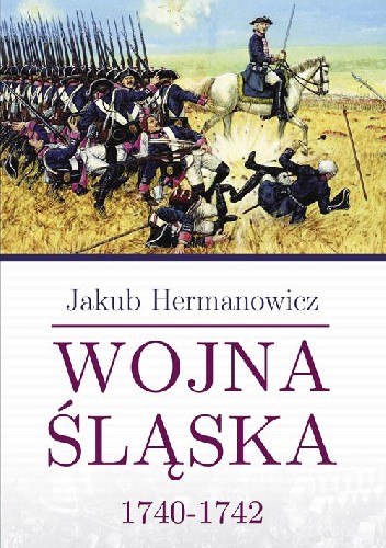 Okładka książki Wojna śląska 1740-1742 Jakub Hermanowicz