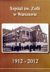 Okładka książki Szpital św. Zofii w Warszawie 1912 - 2012 praca zbiorowa