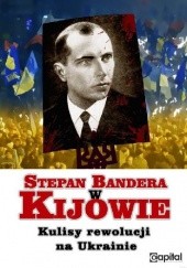 Okładka książki Stepan Bandera w Kijowie. Kulisy rewolucji na Ukrainie.