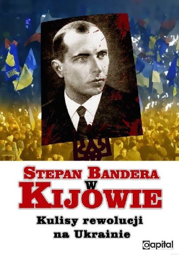 Okładka książki Stepan Bandera w Kijowie. Kulisy rewolucji na Ukrainie. Jan Engelgard, Arkadiusz Meller, Adam Wielomski