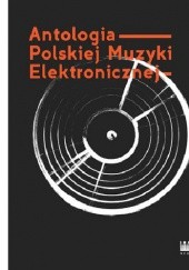 Okładka książki Antologia Polskiej Muzyki Elektronicznej