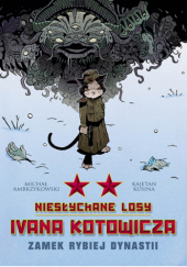 Okładka książki Niesłychane Losy Ivana Kotowicza. Zamek rybiej dynastii Michał Ambrzykowski,&nbsp;Kajetan Kusina
