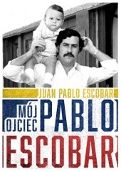 Okładka książki Mój ojciec Pablo Escobar Juan Pablo Escobar