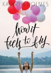 Okładka książki How It Feels to Fly Kathryn Holmes