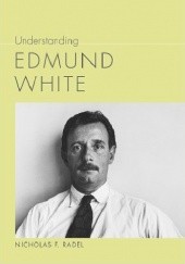 Okładka książki Understanding Edmund White Nicholas F. Radel