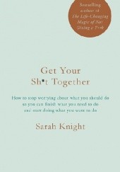 Okładka książki Get Your Sh*t Together Sarah Knight