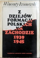 Okładka książki Z dziejów formacji polskich na Zachodzie1939 1945 Wincenty Iwanowski
