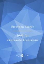 Okładka książki 1000 lat wkurzania Francuzów Stephen Clarke