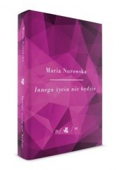 Okładka książki Innego życia nie będzie Maria Nurowska