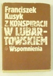 Okładka książki Z konspiracji w Lubartowskiem. Wspomnienia Franciszek Kusyk