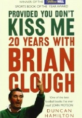 Okładka książki Provided You Don't Kiss Me: 20 Years with Brian Clough Duncan Hamilton