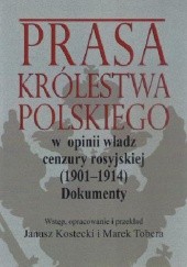 Okładka książki Prasa Królestwa Polskiego w opinii władz cenzury rosyjskiej (1901-1914). Dokumenty Janusz Kostecki, Marek Tobera