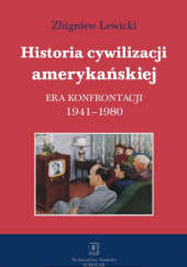 Okładka książki Historia cywilizacji amerykańskiej. Era konfrontacji 1941-1980 Zbigniew Lewicki