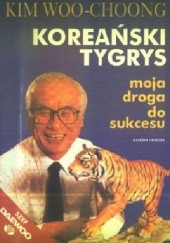 Okładka książki Koreański tygrys. Moja droga do sukcesu Woo-Choong Kim