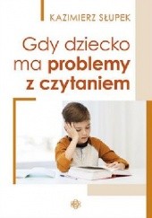 Okładka książki Gdy dziecko ma problemy z czytaniem Kazimierz Słupek
