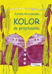 Okładka książki Kolor do przytulania Justyna Machałowska