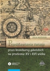 Okładka książki Przedstawianie świata przez kronikarzy gdańskich na przełomie XV i XVI wieku Julia Możdżeń