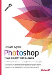 Okładka książki Photoshop. Twoje projekty krok po kroku Tomasz Gądek