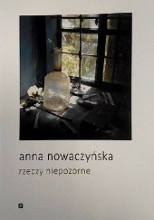 Okładka książki Rzeczy niepozorne Anna Nowaczyńska