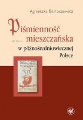 Okładka książki Piśmienność mieszczańska w późnośredniowiecznej Polsce Agnieszka Bartoszewicz