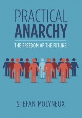 Okładka książki Practical Anarchy: The Freedom of the Future Stefan Molyneux