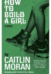 Okładka książki How to Build a Girl Caitlin Moran