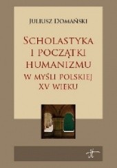 Okładka książki Scholastyka i początki humanizmu w myśli polskiej XV wieku