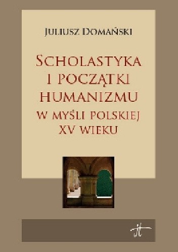 Okładka książki Scholastyka i początki humanizmu w myśli polskiej XV wieku Juliusz Domański
