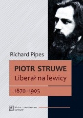 Okładka książki Piotr Struwe. Liberał na lewicy 1870-1905