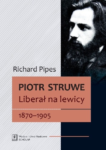 Okładka książki Piotr Struwe. Liberał na lewicy 1870-1905 Richard Pipes