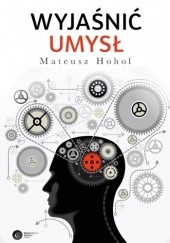 Okładka książki Wyjaśnić umysł. Struktura teorii neurokognitywnych Mateusz Hohol