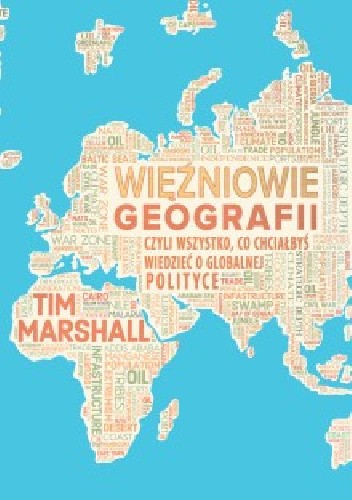 Okładka książki Więźniowie geografii, czyli wszystko, co chciałbyś wiedzieć o globalnej polityce Tim Marshall