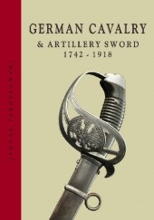 Okładka książki German Cavalry & Artillery Swords 1742-1918 Janusz Jarosławski