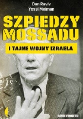 Okładka książki Szpiedzy Mossadu i tajne wojny Izraela Yossi Melman, Dan Raviv