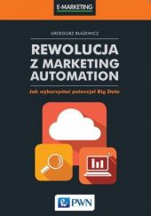 Okładka książki Rewolucja z Marketing Automation. Jak wykorzystać potencjał Big Data Grzegorz Błażewicz
