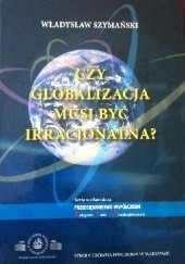 Okładka książki Czy globalizacja musi być irracjonalna? Władysław Szymański