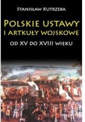 Okładka książki Polskie ustawy i artykuły wojskowe od XV do XVIII wieku Stanisław Kutrzeba
