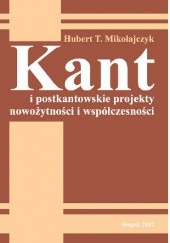 Okładka książki Kant i postkantowskie projekty nowożytności i współczesności Hubert Mikołajczyk