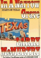 Okładka książki In a Narrow Grave: Essays on Texas Larry McMurtry