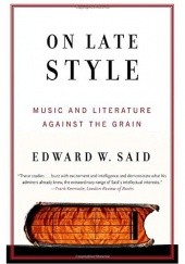 Okładka książki On Late Style: Music and Literature Against the Grain Edward W. Said