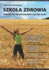 Okładka książki Szkoła zdrowia Uwolnij się od pasożytów i żyj bez nich! N. Siemionowa
