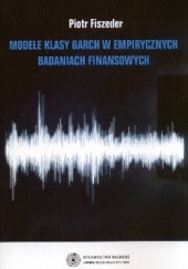 Okładka książki Modele klasy Garch w empirycznych badaniach finansowych Piotr Fiszeder