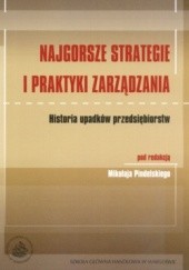 Okładka książki Najgorsze strategie i praktyki zarządzania Historia upadków przedsiębiorstw Mikołaj Pindelski